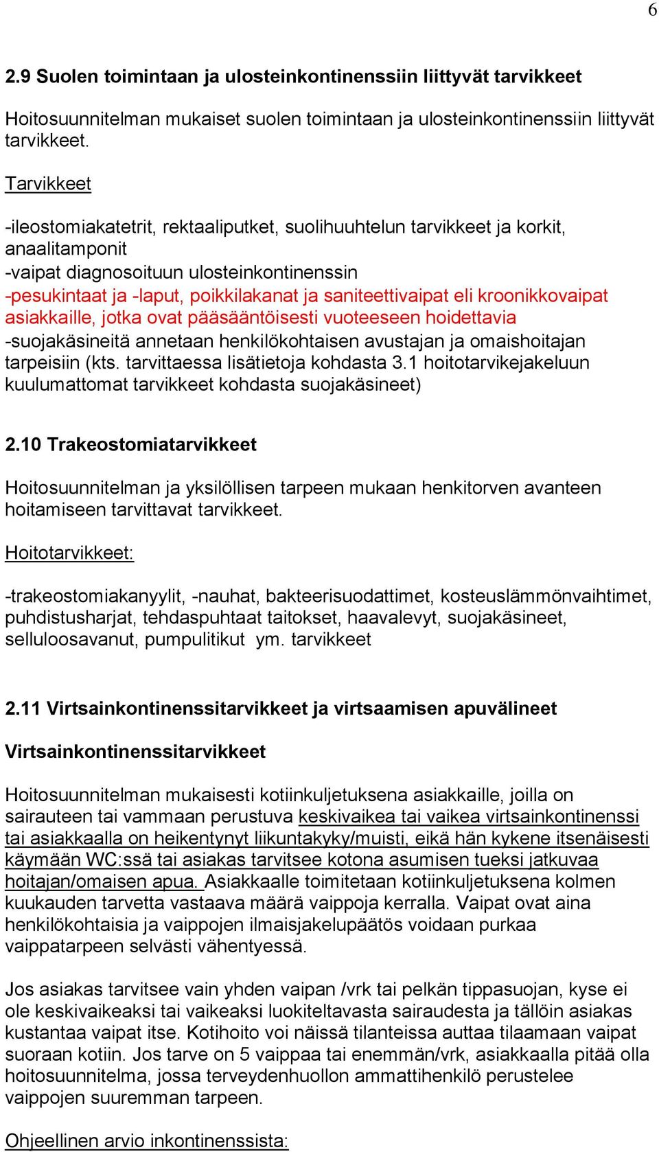 saniteettivaipat eli kroonikkovaipat asiakkaille, jotka ovat pääsääntöisesti vuoteeseen hoidettavia -suojakäsineitä annetaan henkilökohtaisen avustajan ja omaishoitajan tarpeisiin (kts.