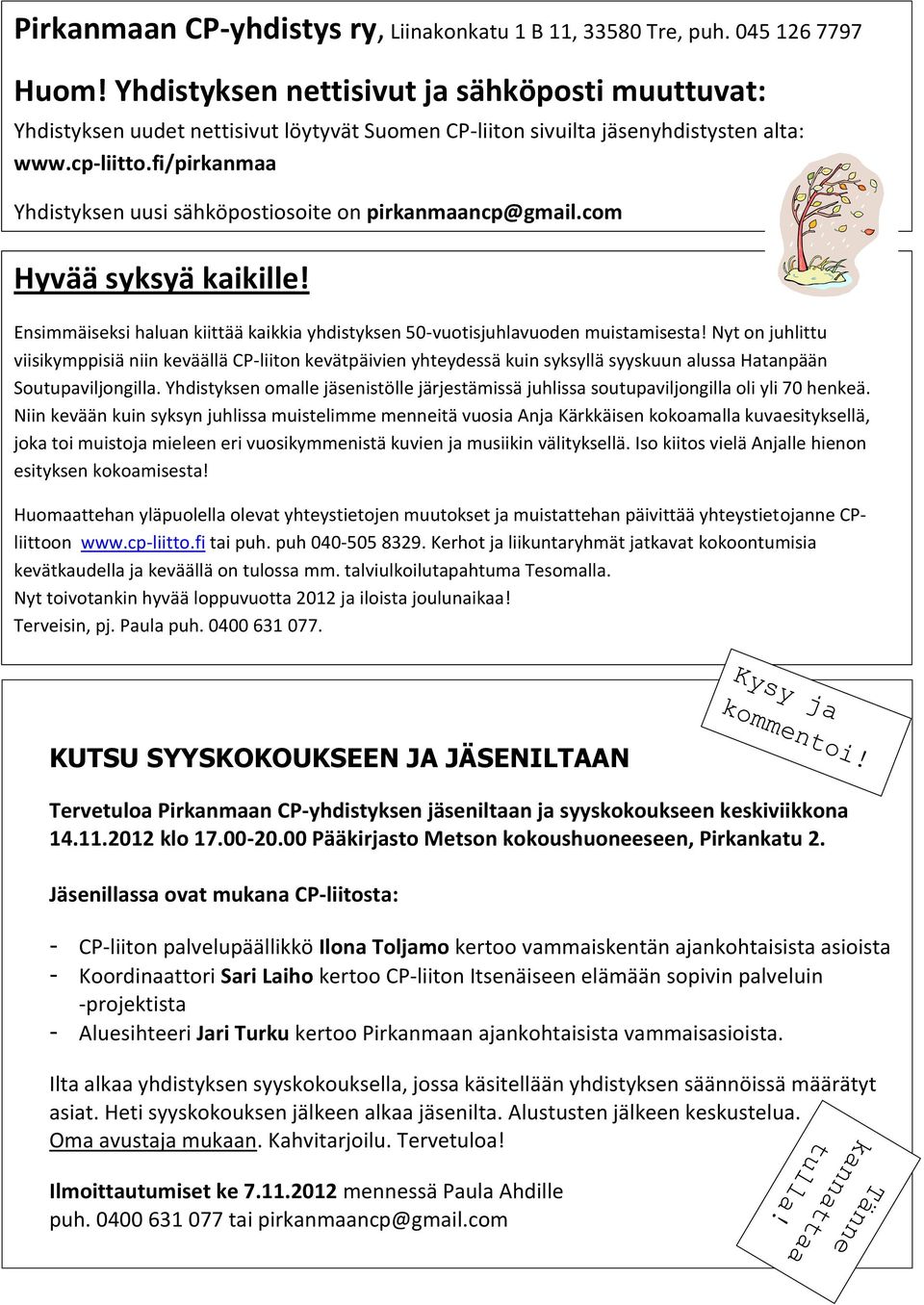 fi/pirkanmaa Yhdistyksen uusi sähköpostiosoite on pirkanmaancp@gmail.com Hyvää syksyä kaikille! Ensimmäiseksi haluan kiittää kaikkia yhdistyksen 50-vuotisjuhlavuoden muistamisesta!