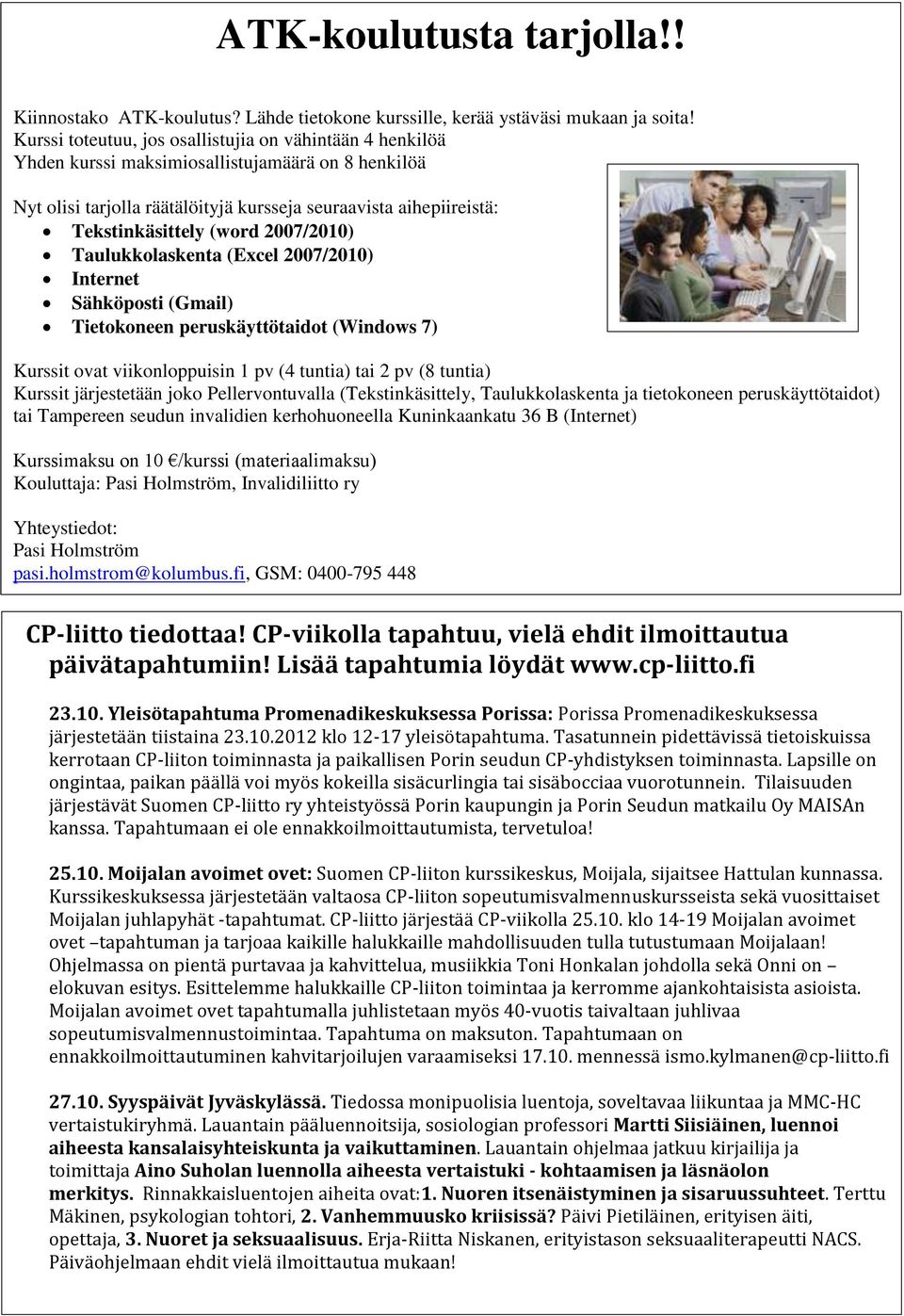 2007/2010) Taulukkolaskenta (Excel 2007/2010) Internet Sähköposti (Gmail) Tietokoneen peruskäyttötaidot (Windows 7) Kurssit ovat viikonloppuisin 1 pv (4 tuntia) tai 2 pv (8 tuntia) Kurssit