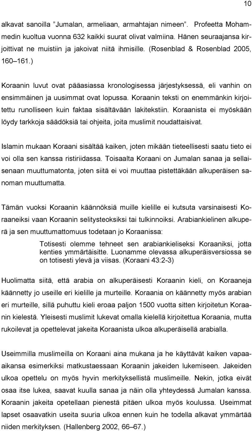 ) Koraanin luvut ovat pääasiassa kronologisessa järjestyksessä, eli vanhin on ensimmäinen ja uusimmat ovat lopussa.