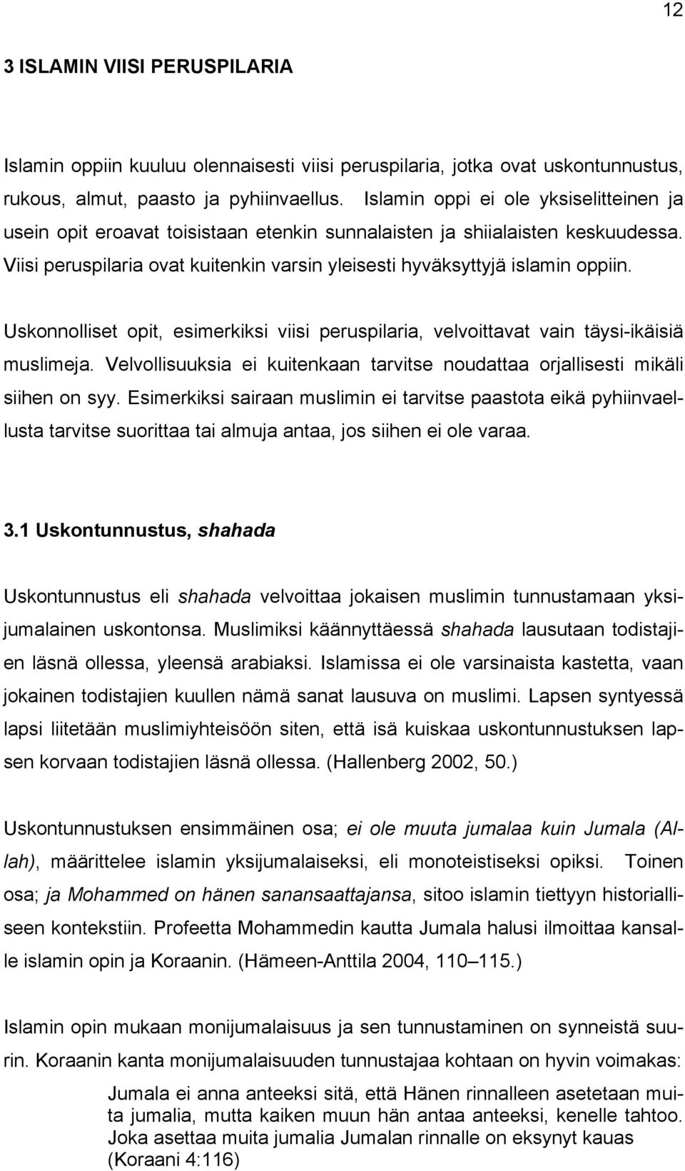 Uskonnolliset opit, esimerkiksi viisi peruspilaria, velvoittavat vain täysi-ikäisiä muslimeja. Velvollisuuksia ei kuitenkaan tarvitse noudattaa orjallisesti mikäli siihen on syy.