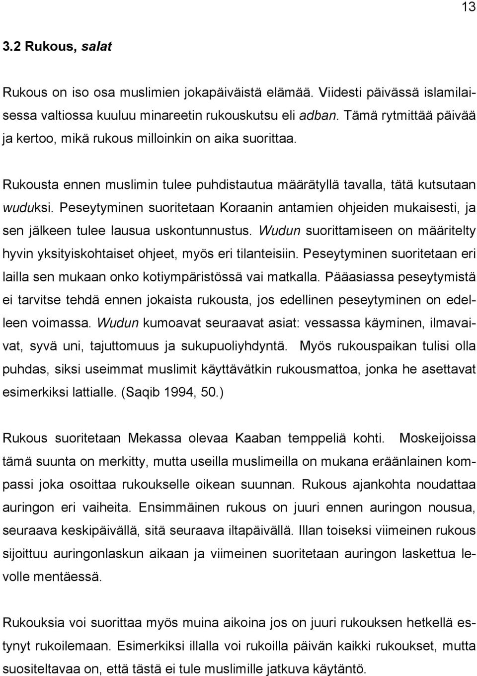 Peseytyminen suoritetaan Koraanin antamien ohjeiden mukaisesti, ja sen jälkeen tulee lausua uskontunnustus. Wudun suorittamiseen on määritelty hyvin yksityiskohtaiset ohjeet, myös eri tilanteisiin.