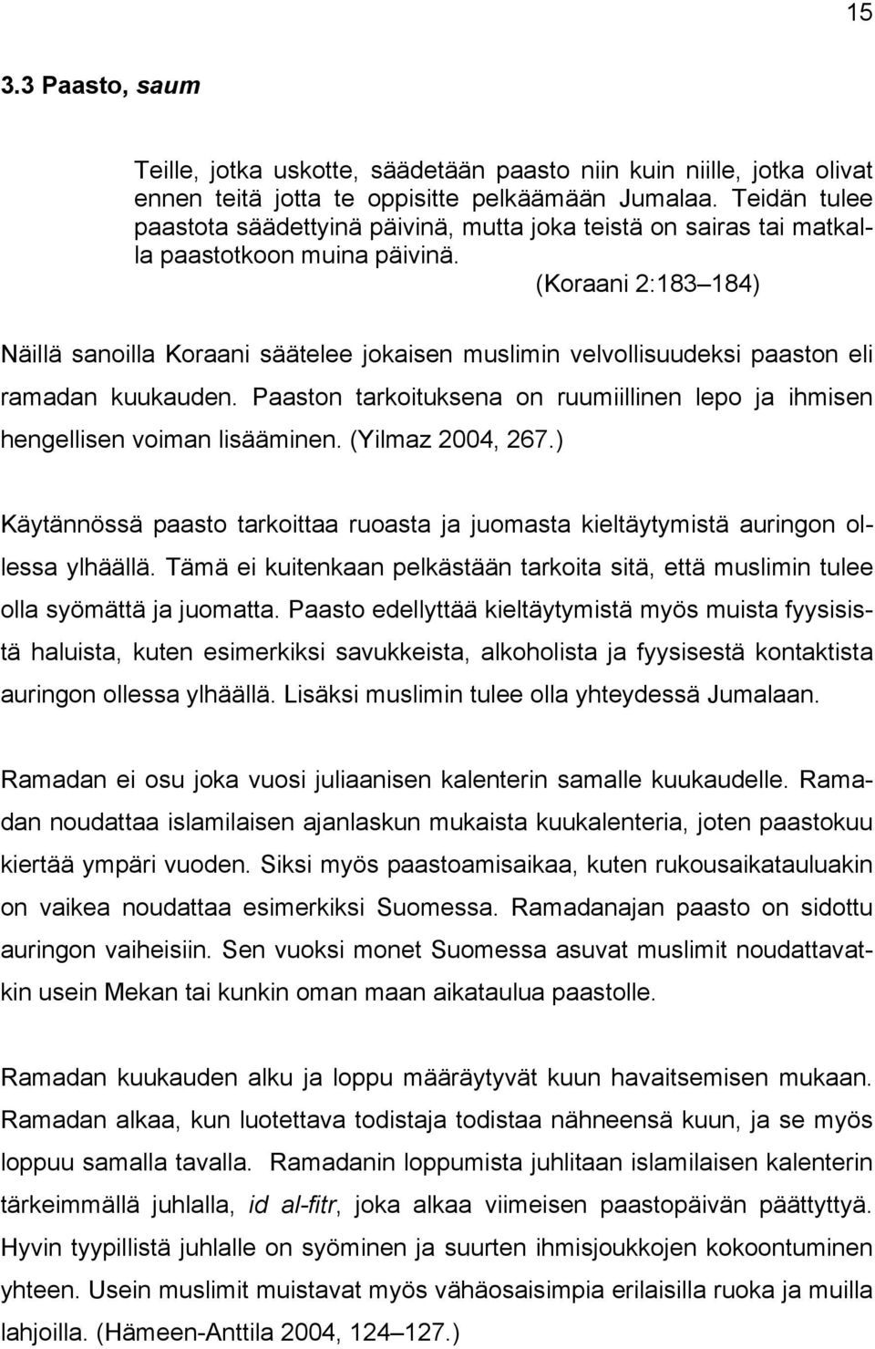 (Koraani 2:183 184) Näillä sanoilla Koraani säätelee jokaisen muslimin velvollisuudeksi paaston eli ramadan kuukauden.