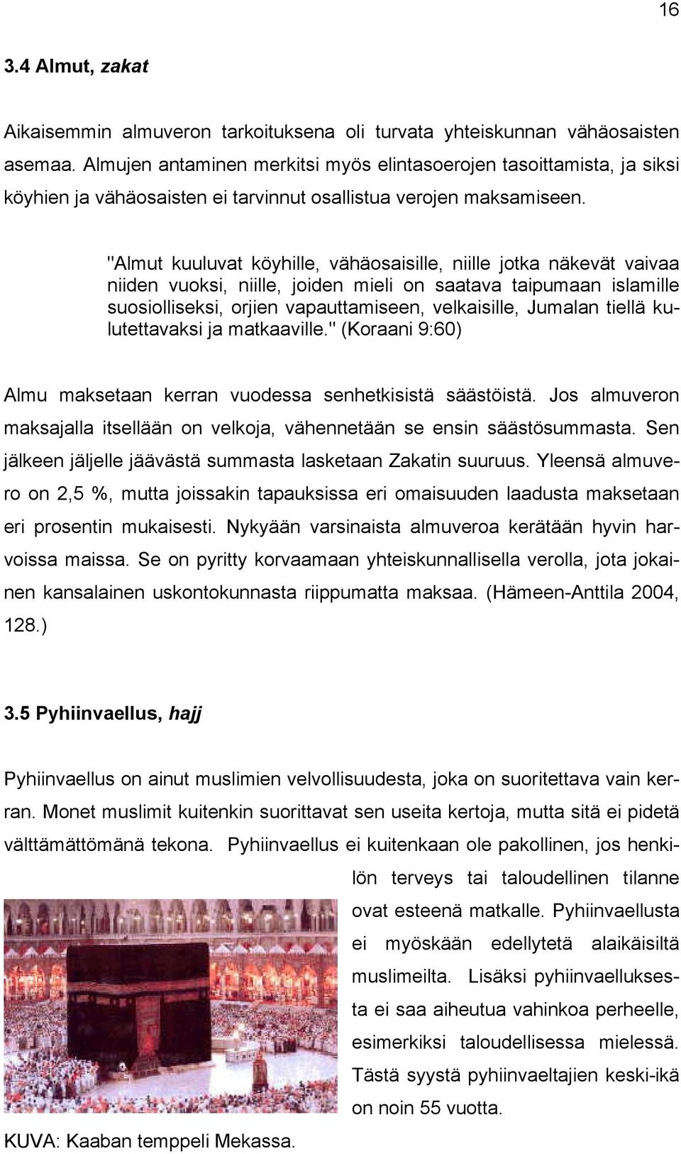 "Almut kuuluvat köyhille, vähäosaisille, niille jotka näkevät vaivaa niiden vuoksi, niille, joiden mieli on saatava taipumaan islamille suosiolliseksi, orjien vapauttamiseen, velkaisille, Jumalan