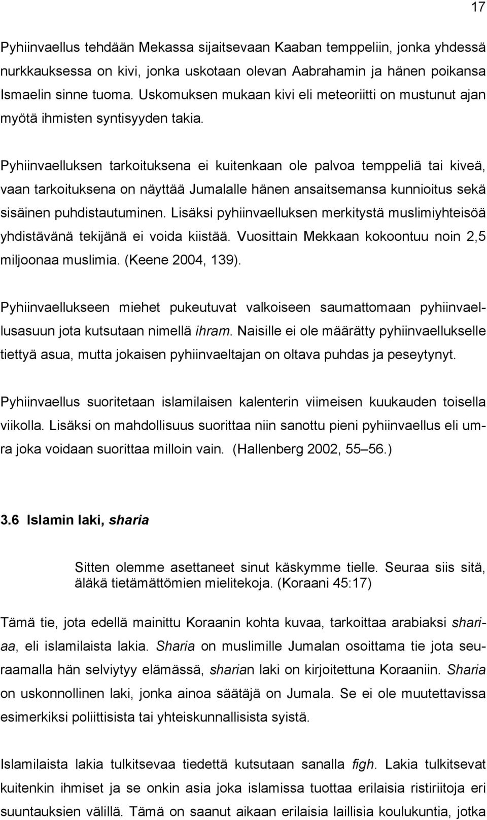 Pyhiinvaelluksen tarkoituksena ei kuitenkaan ole palvoa temppeliä tai kiveä, vaan tarkoituksena on näyttää Jumalalle hänen ansaitsemansa kunnioitus sekä sisäinen puhdistautuminen.