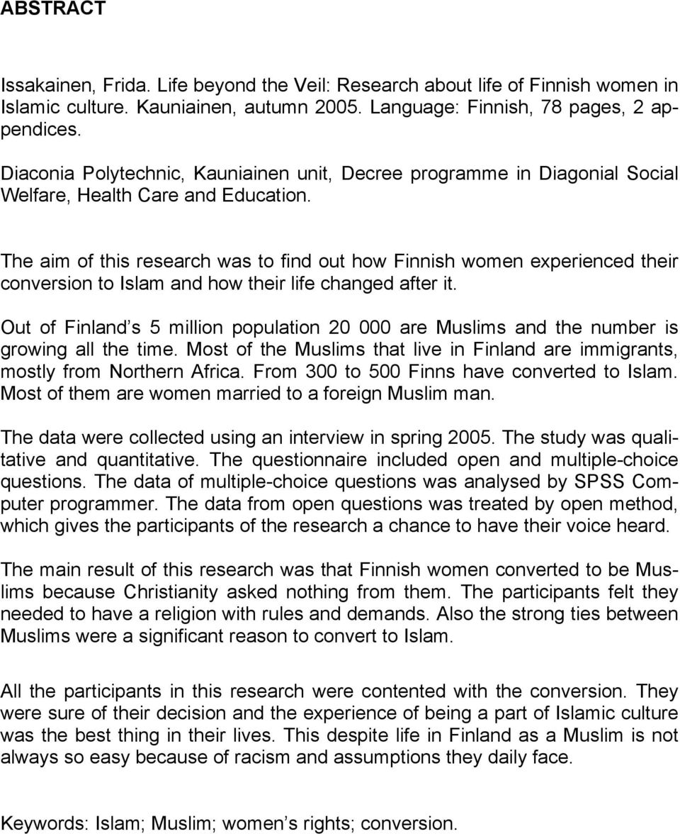 The aim of this research was to find out how Finnish women experienced their conversion to Islam and how their life changed after it.