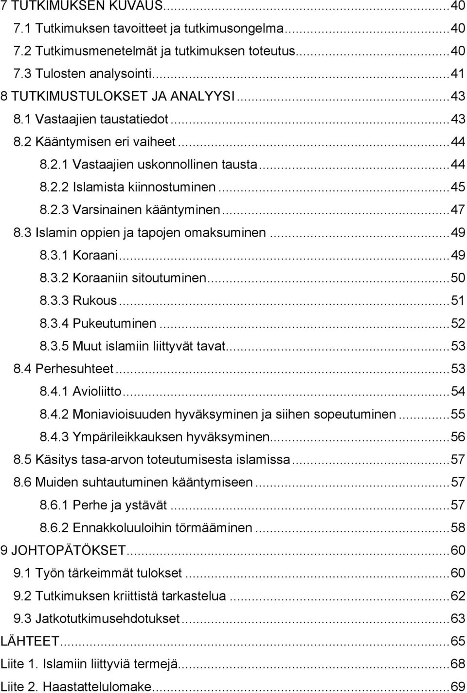 3 Islamin oppien ja tapojen omaksuminen...49 8.3.1 Koraani...49 8.3.2 Koraaniin sitoutuminen...50 8.3.3 Rukous...51 8.3.4 Pukeutuminen...52 8.3.5 Muut islamiin liittyvät tavat...53 8.4 Perhesuhteet.