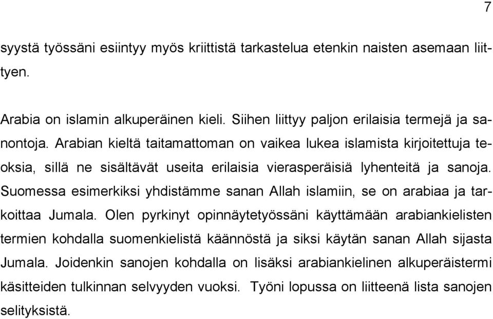 Suomessa esimerkiksi yhdistämme sanan Allah islamiin, se on arabiaa ja tarkoittaa Jumala.