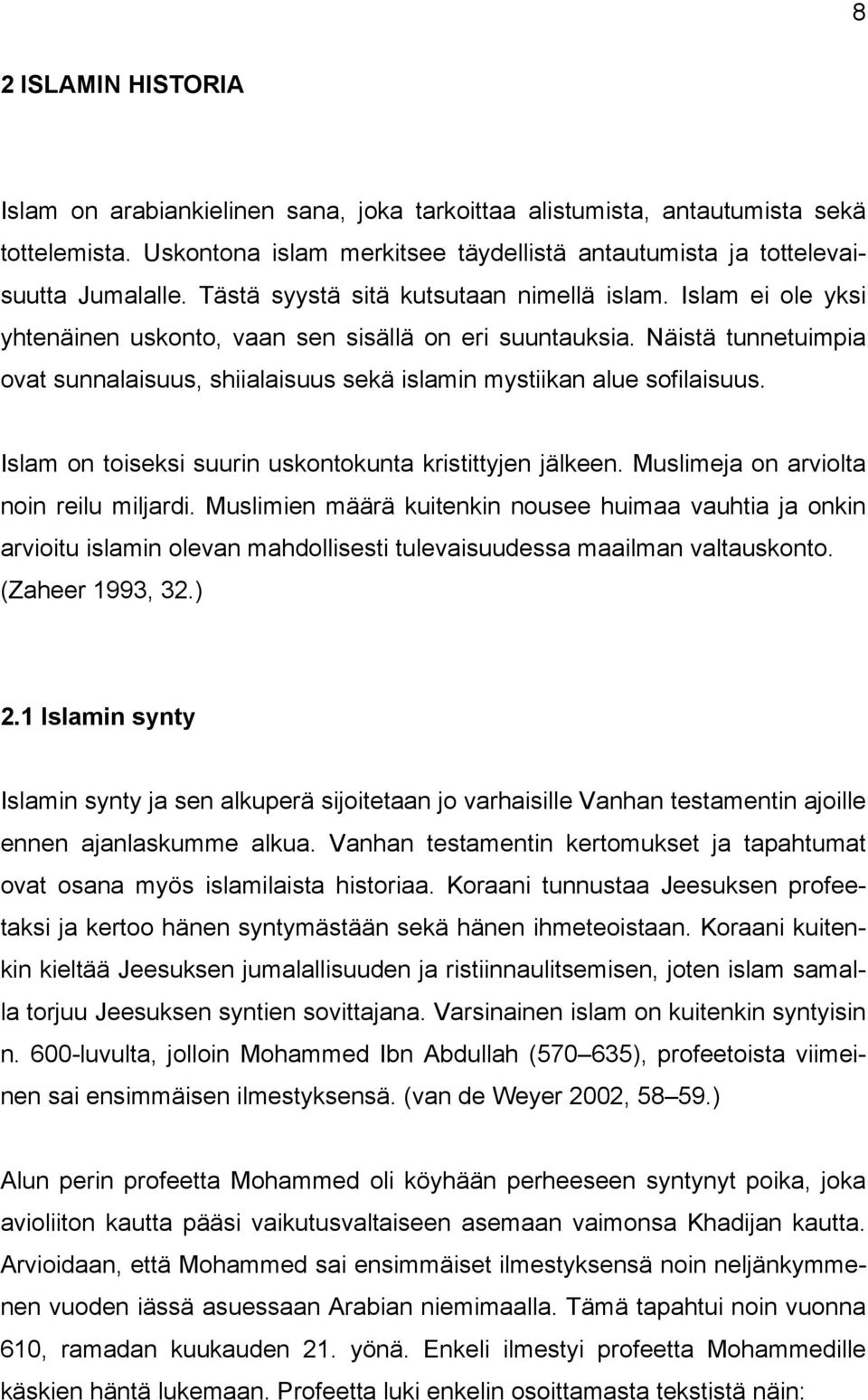 Näistä tunnetuimpia ovat sunnalaisuus, shiialaisuus sekä islamin mystiikan alue sofilaisuus. Islam on toiseksi suurin uskontokunta kristittyjen jälkeen. Muslimeja on arviolta noin reilu miljardi.