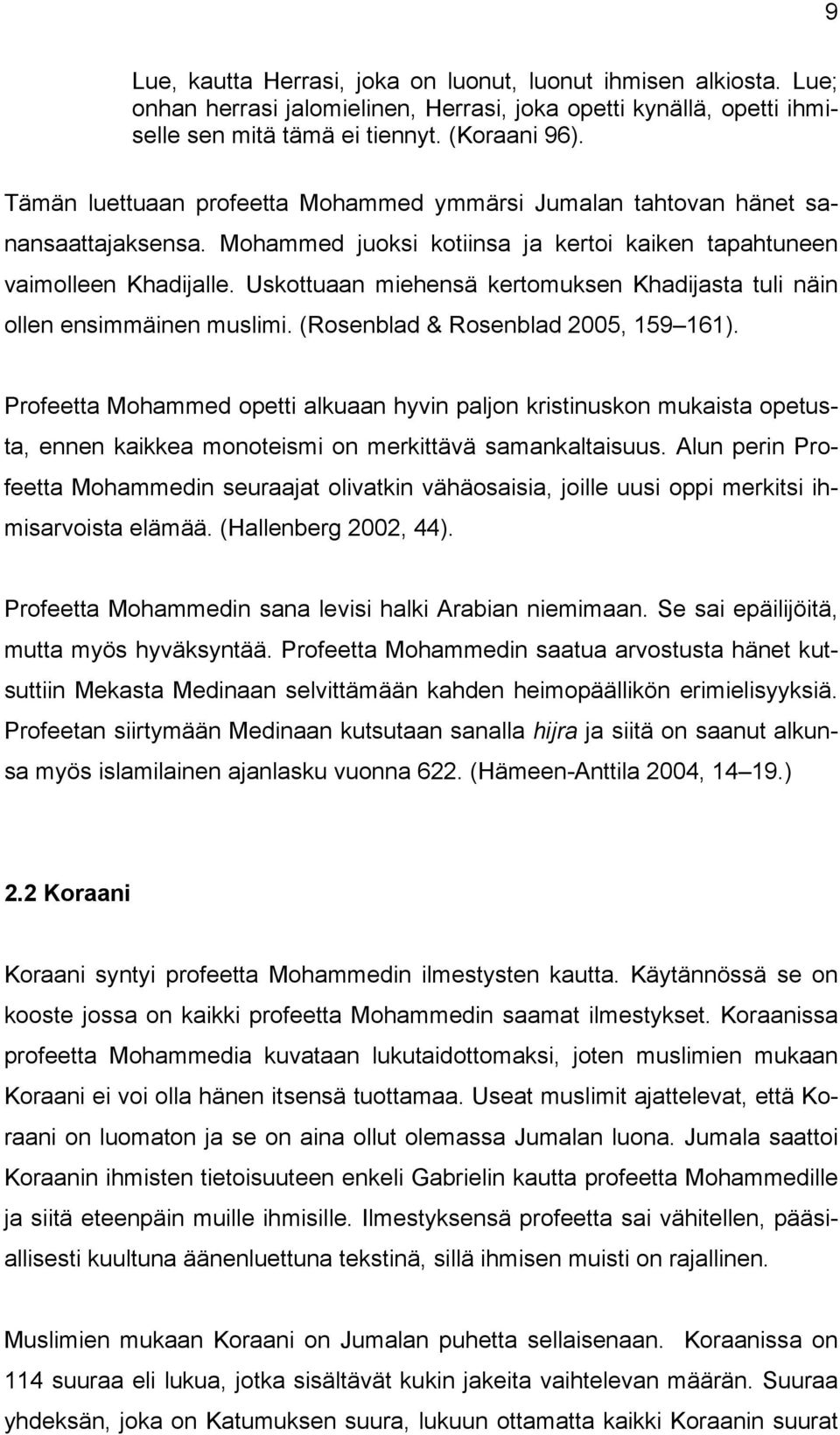 Uskottuaan miehensä kertomuksen Khadijasta tuli näin ollen ensimmäinen muslimi. (Rosenblad & Rosenblad 2005, 159 161).