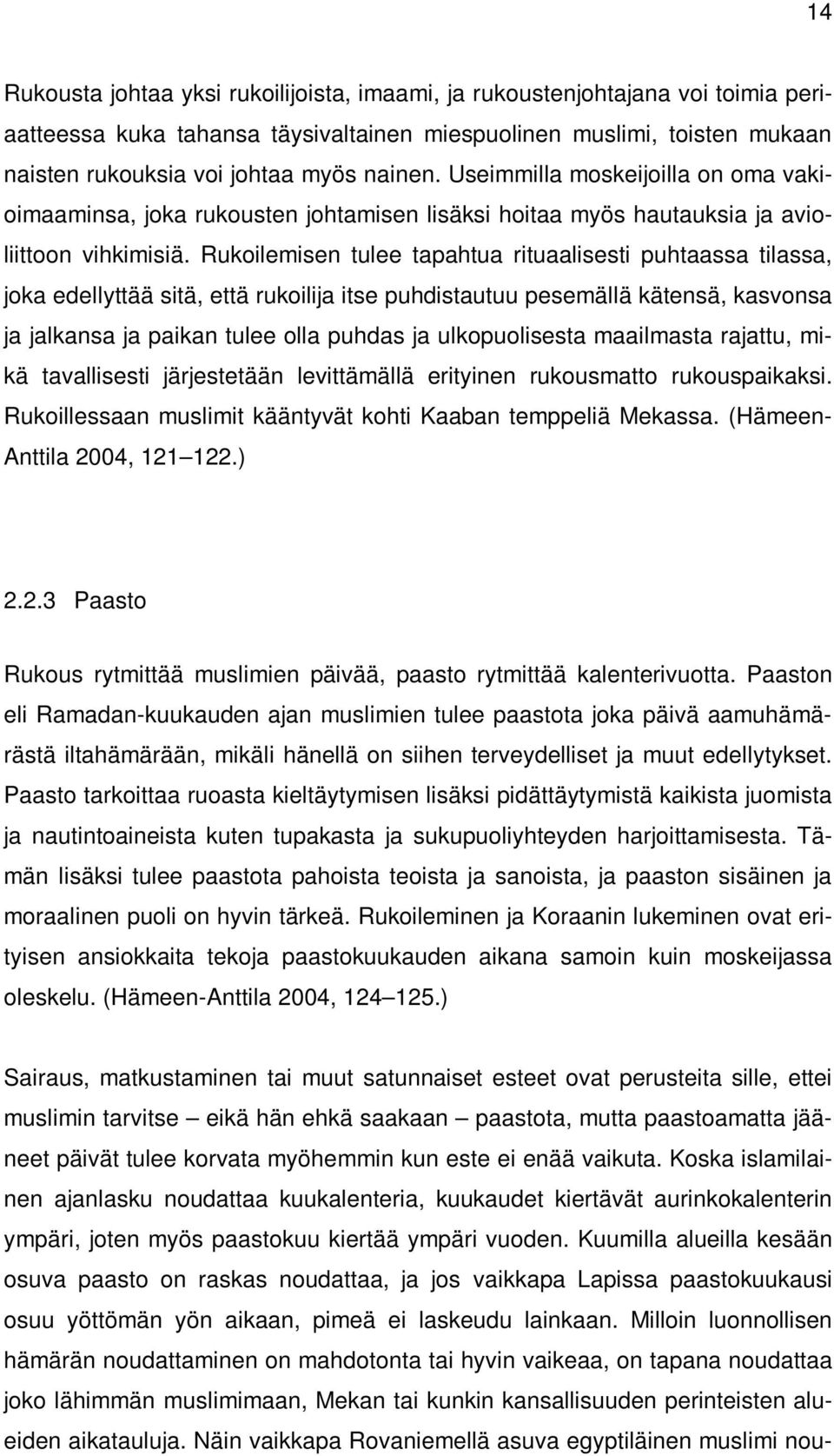 Rukoilemisen tulee tapahtua rituaalisesti puhtaassa tilassa, joka edellyttää sitä, että rukoilija itse puhdistautuu pesemällä kätensä, kasvonsa ja jalkansa ja paikan tulee olla puhdas ja