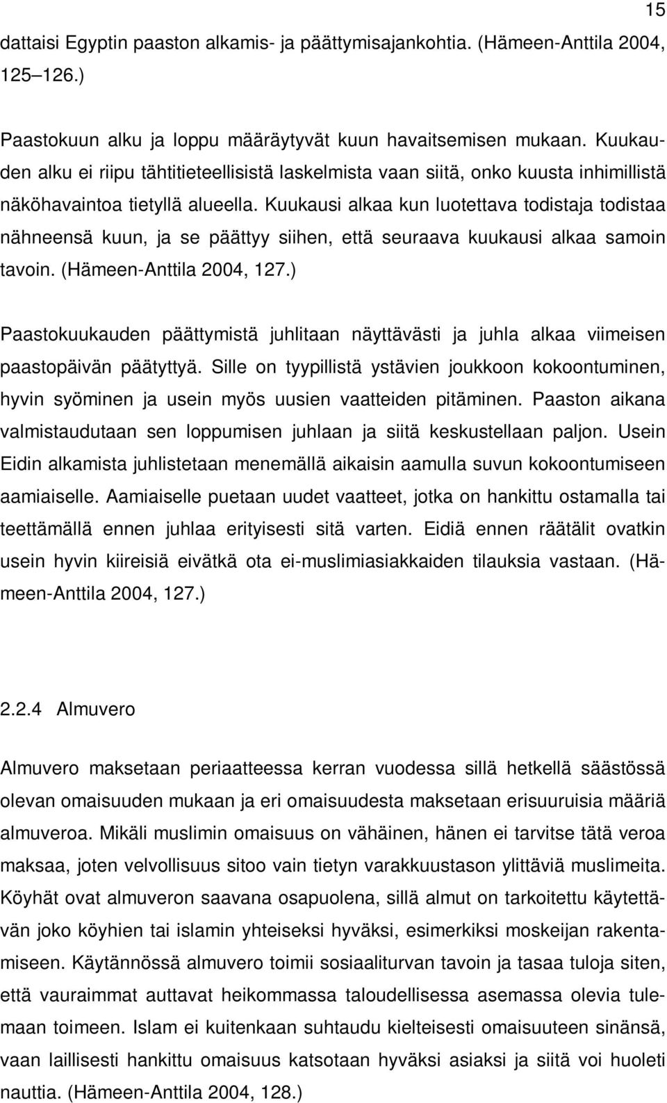 Kuukausi alkaa kun luotettava todistaja todistaa nähneensä kuun, ja se päättyy siihen, että seuraava kuukausi alkaa samoin tavoin. (Hämeen-Anttila 2004, 127.