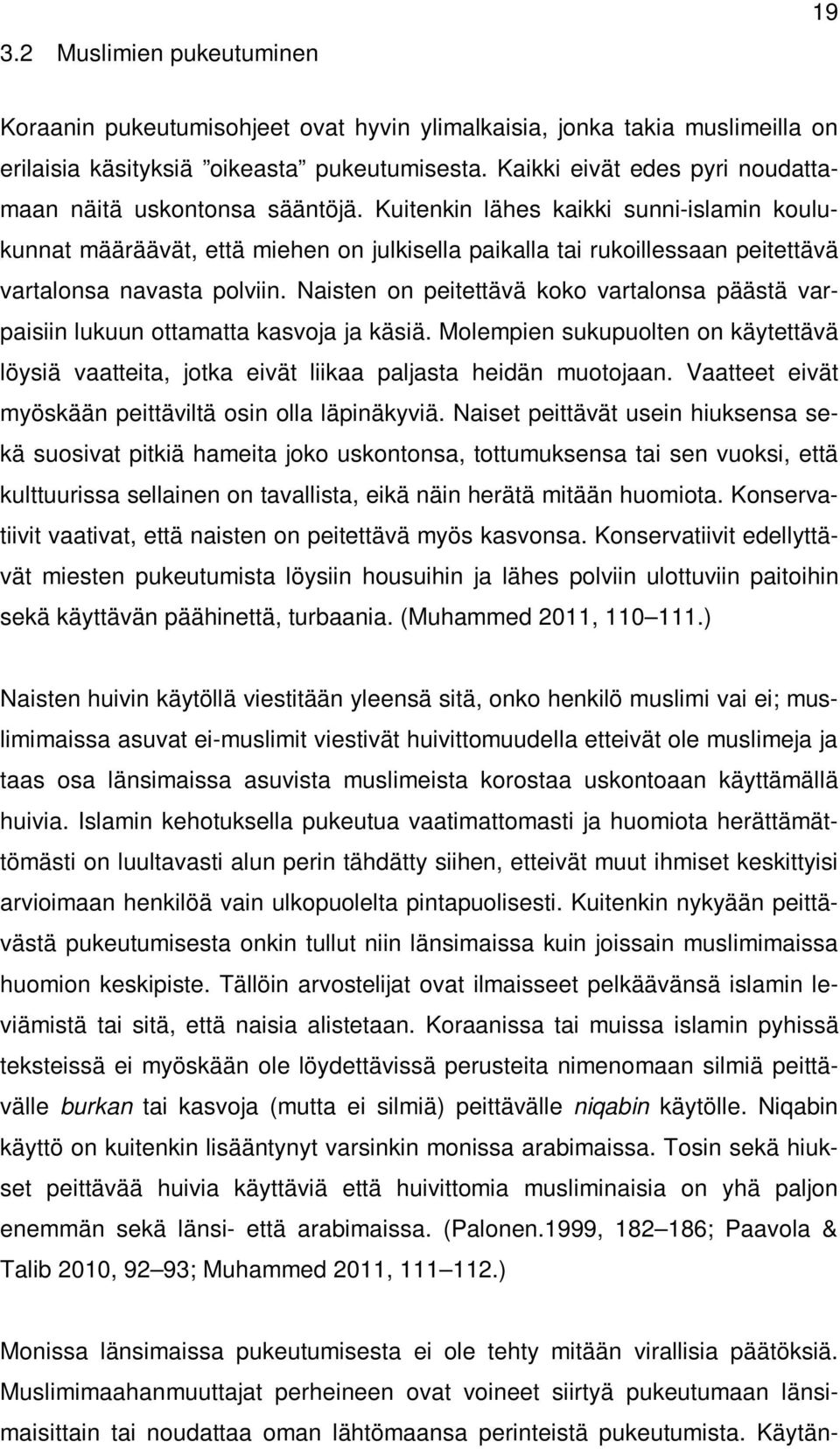 Kuitenkin lähes kaikki sunni-islamin koulukunnat määräävät, että miehen on julkisella paikalla tai rukoillessaan peitettävä vartalonsa navasta polviin.