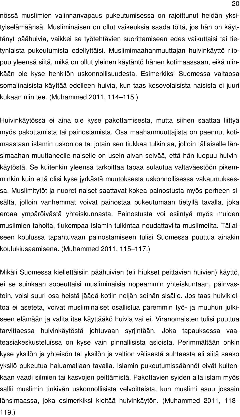 Muslimimaahanmuuttajan huivinkäyttö riippuu yleensä siitä, mikä on ollut yleinen käytäntö hänen kotimaassaan, eikä niinkään ole kyse henkilön uskonnollisuudesta.