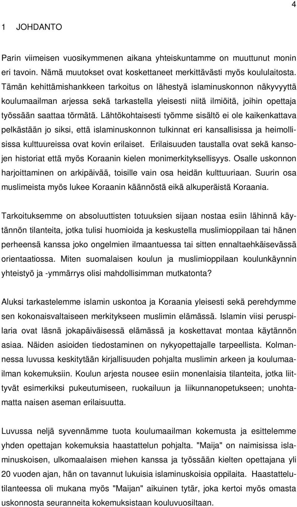 Lähtökohtaisesti työmme sisältö ei ole kaikenkattava pelkästään jo siksi, että islaminuskonnon tulkinnat eri kansallisissa ja heimollisissa kulttuureissa ovat kovin erilaiset.