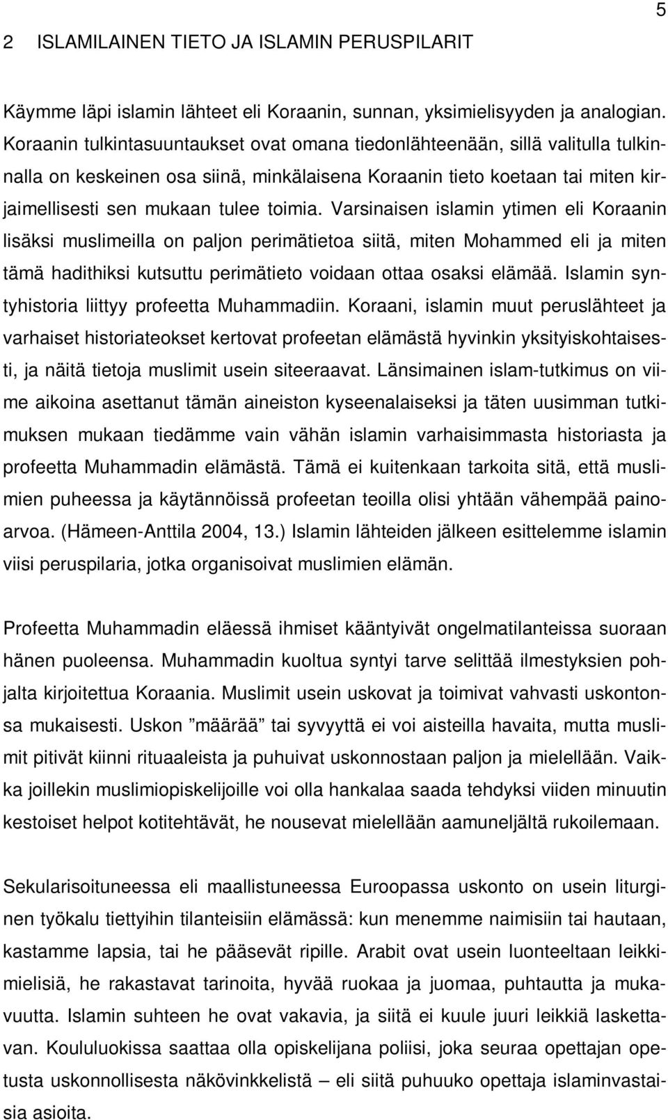 Varsinaisen islamin ytimen eli Koraanin lisäksi muslimeilla on paljon perimätietoa siitä, miten Mohammed eli ja miten tämä hadithiksi kutsuttu perimätieto voidaan ottaa osaksi elämää.