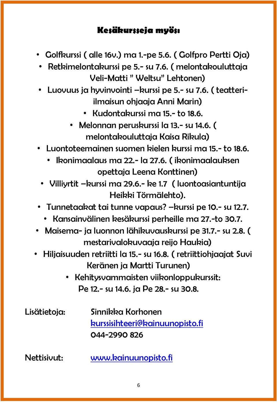 - to 18.6. Ikonimaalaus ma 22.- la 27.6. ( ikonimaalauksen opettaja Leena Konttinen) Villiyrtit kurssi ma 29.6.- ke 1.7 ( luontoasiantuntija Heikki Törmälehto). Tunnetaakat tai tunne vapaus?