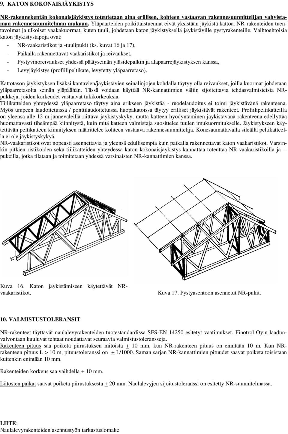 Vaihtoehtoisia katon jäykistystapoja ovat: - NR-vaakaristikot ja -tuulipukit (ks.