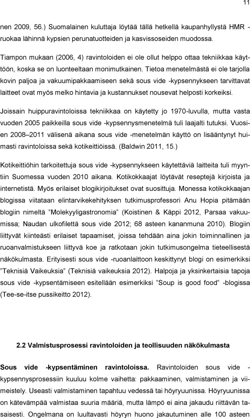 Tietoa menetelmästä ei ole tarjolla kovin paljoa ja vakuumipakkaamiseen sekä sous vide -kypsennykseen tarvittavat laitteet ovat myös melko hintavia ja kustannukset nousevat helposti korkeiksi.