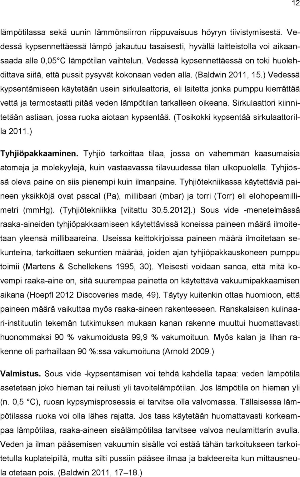 Vedessä kypsennettäessä on toki huolehdittava siitä, että pussit pysyvät kokonaan veden alla. (Baldwin 2011, 15.