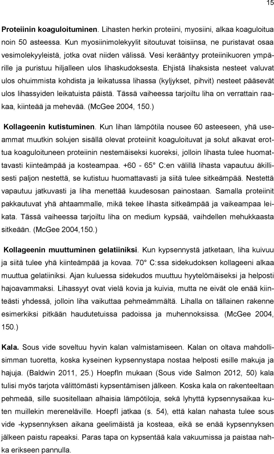 Ehjistä lihaksista nesteet valuvat ulos ohuimmista kohdista ja leikatussa lihassa (kyljykset, pihvit) nesteet pääsevät ulos lihassyiden leikatuista päistä.