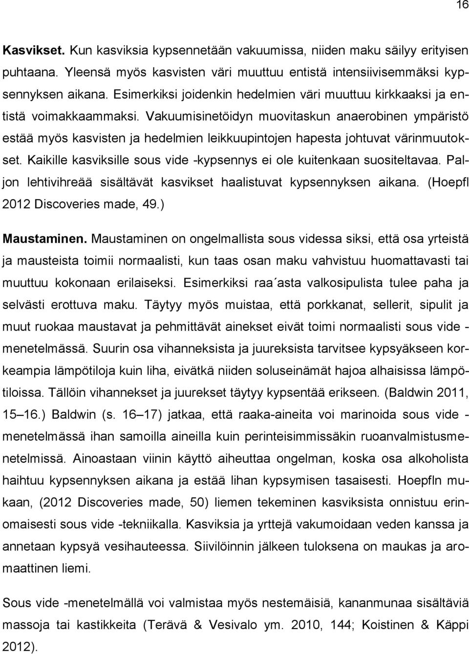 Vakuumisinetöidyn muovitaskun anaerobinen ympäristö estää myös kasvisten ja hedelmien leikkuupintojen hapesta johtuvat värinmuutokset.
