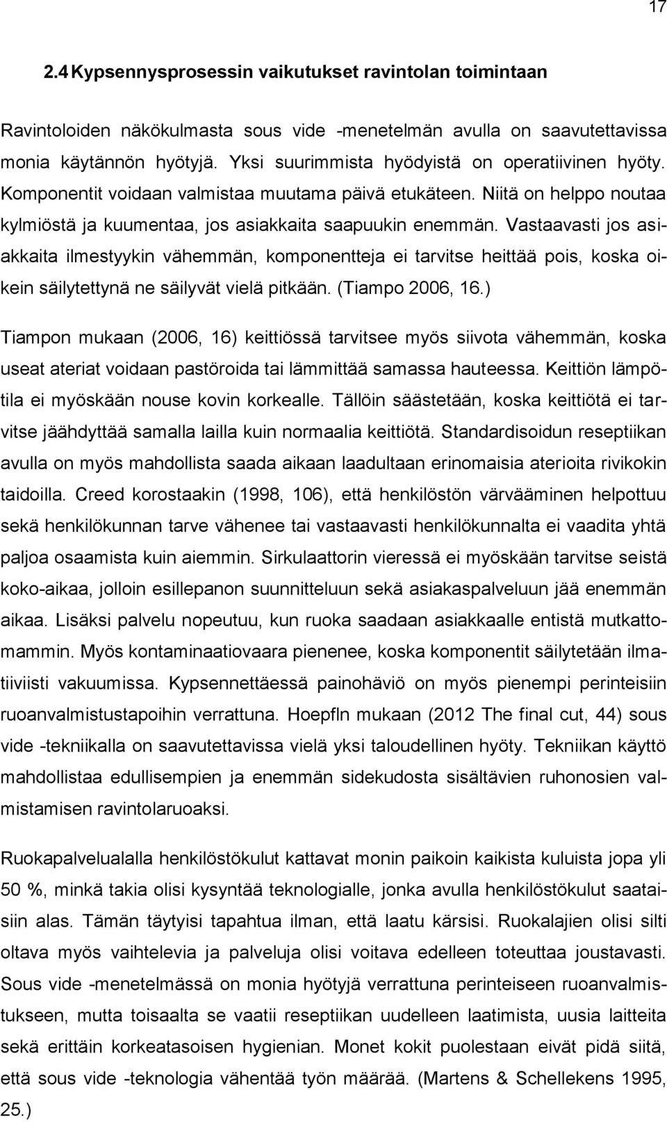 Vastaavasti jos asiakkaita ilmestyykin vähemmän, komponentteja ei tarvitse heittää pois, koska oikein säilytettynä ne säilyvät vielä pitkään. (Tiampo 2006, 16.
