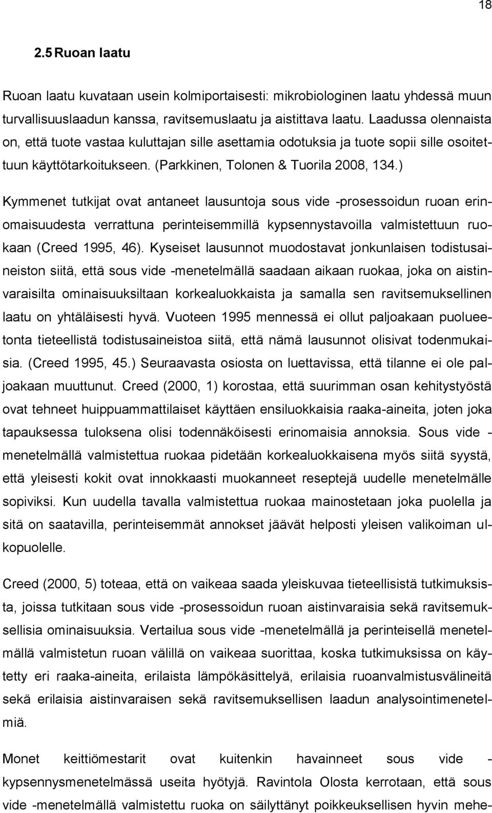 ) Kymmenet tutkijat ovat antaneet lausuntoja sous vide -prosessoidun ruoan erinomaisuudesta verrattuna perinteisemmillä kypsennystavoilla valmistettuun ruokaan (Creed 1995, 46).