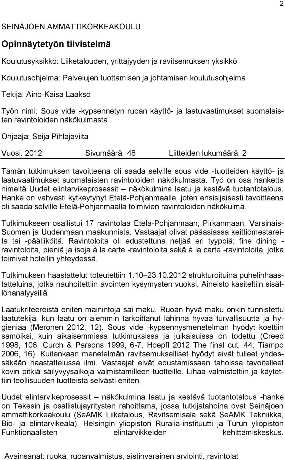 lukumäärä: 2 Tämän tutkimuksen tavoitteena oli saada selville sous vide -tuotteiden käyttö- ja laatuvaatimukset suomalaisten ravintoloiden näkökulmasta.
