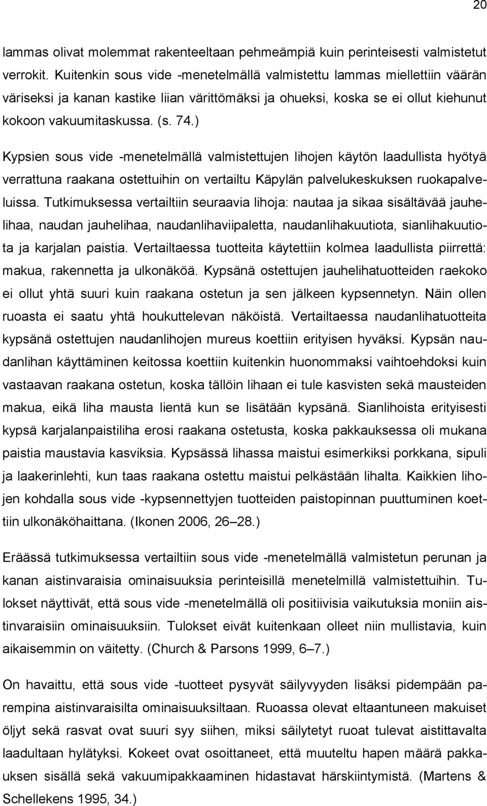 ) Kypsien sous vide -menetelmällä valmistettujen lihojen käytön laadullista hyötyä verrattuna raakana ostettuihin on vertailtu Käpylän palvelukeskuksen ruokapalveluissa.