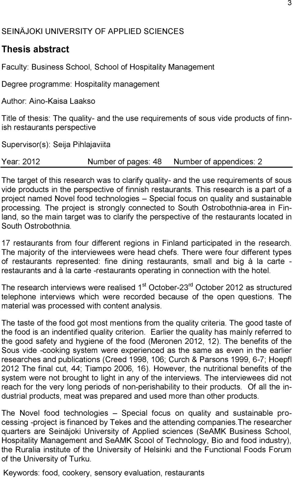 target of this research was to clarify quality- and the use requirements of sous vide products in the perspective of finnish restaurants.