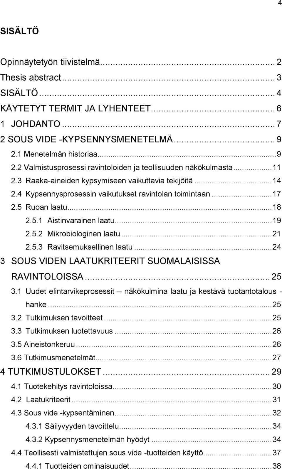 4 Kypsennysprosessin vaikutukset ravintolan toimintaan... 17 2.5 Ruoan laatu... 18 2.5.1 Aistinvarainen laatu... 19 2.5.2 Mikrobiologinen laatu... 21 2.5.3 Ravitsemuksellinen laatu.