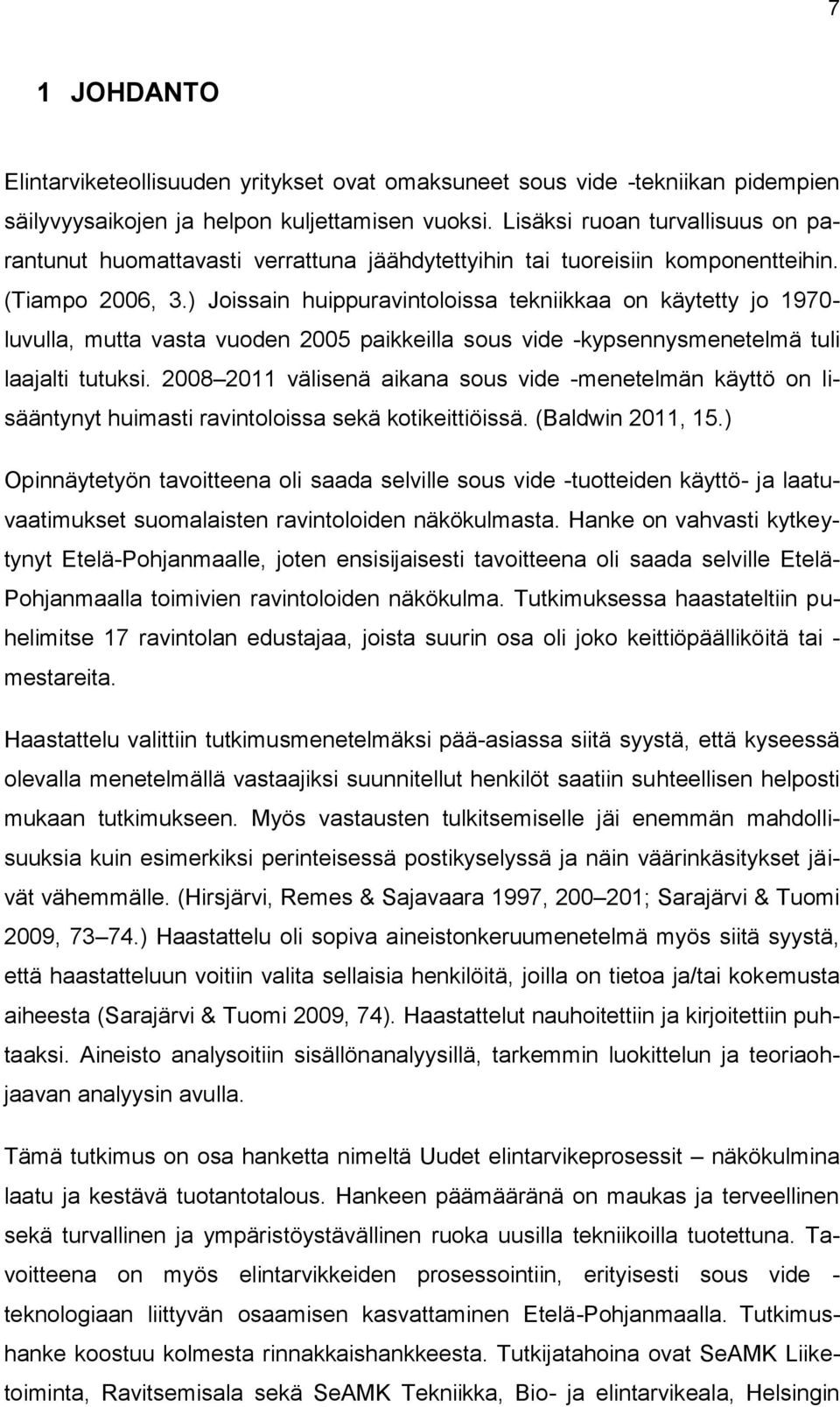 ) Joissain huippuravintoloissa tekniikkaa on käytetty jo 1970- luvulla, mutta vasta vuoden 2005 paikkeilla sous vide -kypsennysmenetelmä tuli laajalti tutuksi.