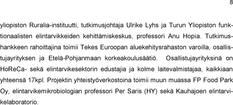 Tutkimushankkeen rahoittajina toimii Tekes Euroopan aluekehitysrahaston varoilla, osallistujayrityksen ja Etelä-Pohjanmaan korkeakoulusäätiö.