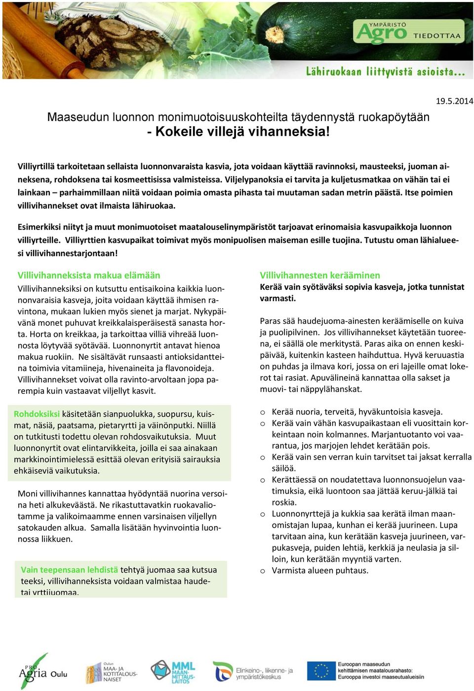 Viljelypanoksia ei tarvita ja kuljetusmatkaa on vähän tai ei lainkaan parhaimmillaan niitä voidaan poimia omasta pihasta tai muutaman sadan metrin päästä.