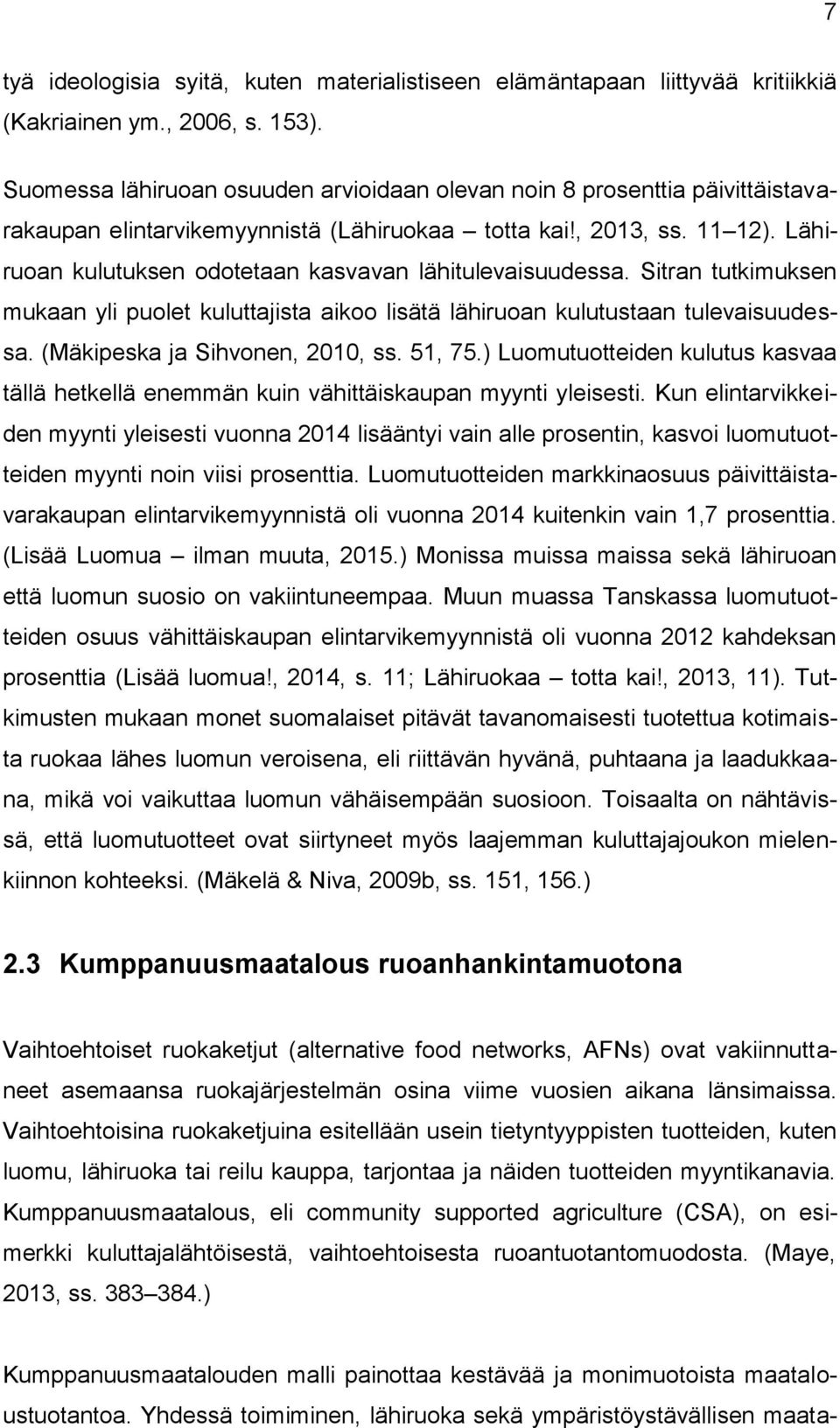 Lähiruoan kulutuksen odotetaan kasvavan lähitulevaisuudessa. Sitran tutkimuksen mukaan yli puolet kuluttajista aikoo lisätä lähiruoan kulutustaan tulevaisuudessa. (Mäkipeska ja Sihvonen, 2010, ss.