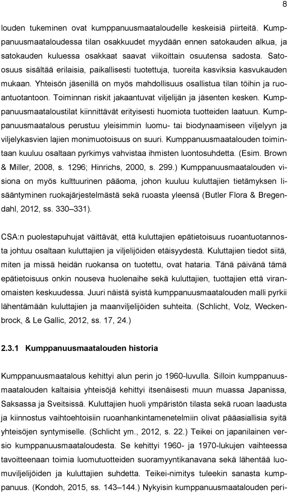 Satoosuus sisältää erilaisia, paikallisesti tuotettuja, tuoreita kasviksia kasvukauden mukaan. Yhteisön jäsenillä on myös mahdollisuus osallistua tilan töihin ja ruoantuotantoon.