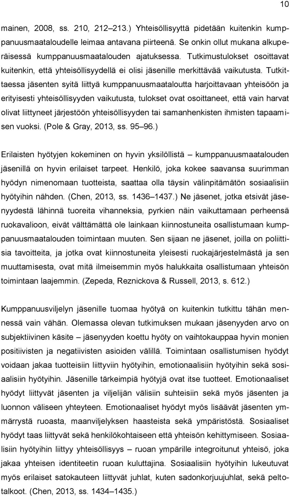 Tutkittaessa jäsenten syitä liittyä kumppanuusmaataloutta harjoittavaan yhteisöön ja erityisesti yhteisöllisyyden vaikutusta, tulokset ovat osoittaneet, että vain harvat olivat liittyneet järjestöön