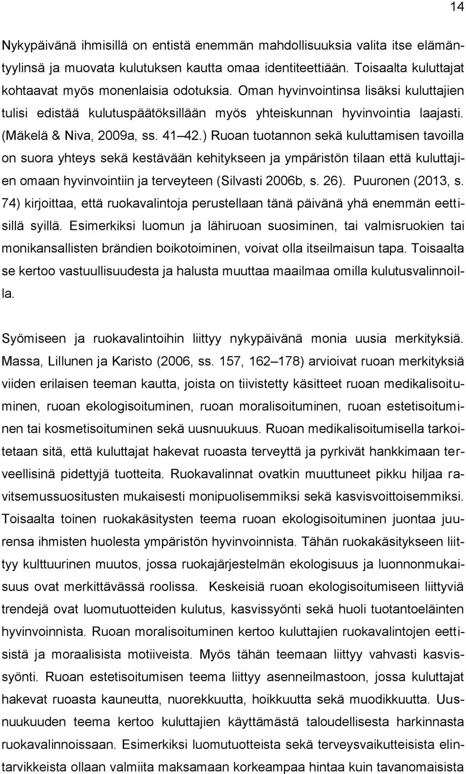 ) Ruoan tuotannon sekä kuluttamisen tavoilla on suora yhteys sekä kestävään kehitykseen ja ympäristön tilaan että kuluttajien omaan hyvinvointiin ja terveyteen (Silvasti 2006b, s. 26).