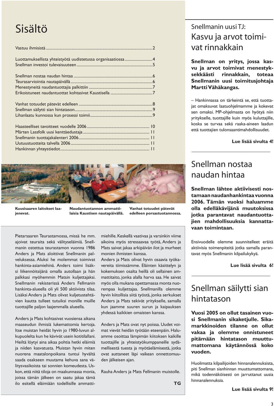 ..9 Lihanlaatu kunnossa kun prosessi toimii...9 Haasteelliset tavoitteet vuodelle 2006... 10 Mårten Lassfolk uusi kenttäedustaja... 11 Snellmanin tuottajakalenteri 2006.