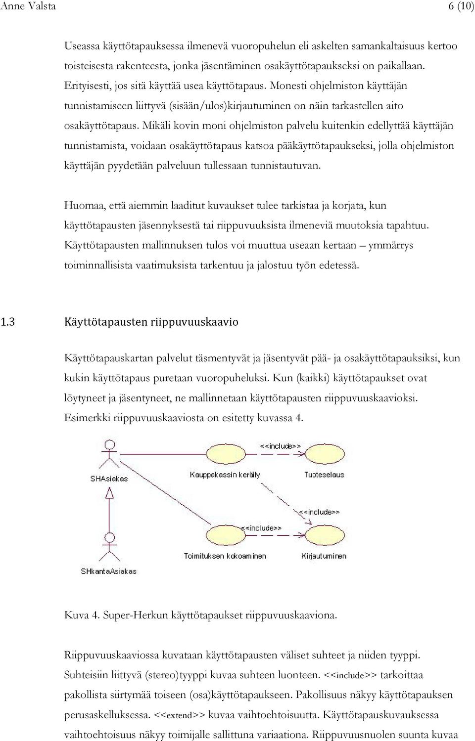 Mikäli kovin moni ohjelmiston palvelu kuitenkin edellyttää käyttäjän tunnistamista, voidaan osakäyttötapaus katsoa pääkäyttötapaukseksi, jolla ohjelmiston käyttäjän pyydetään palveluun tullessaan