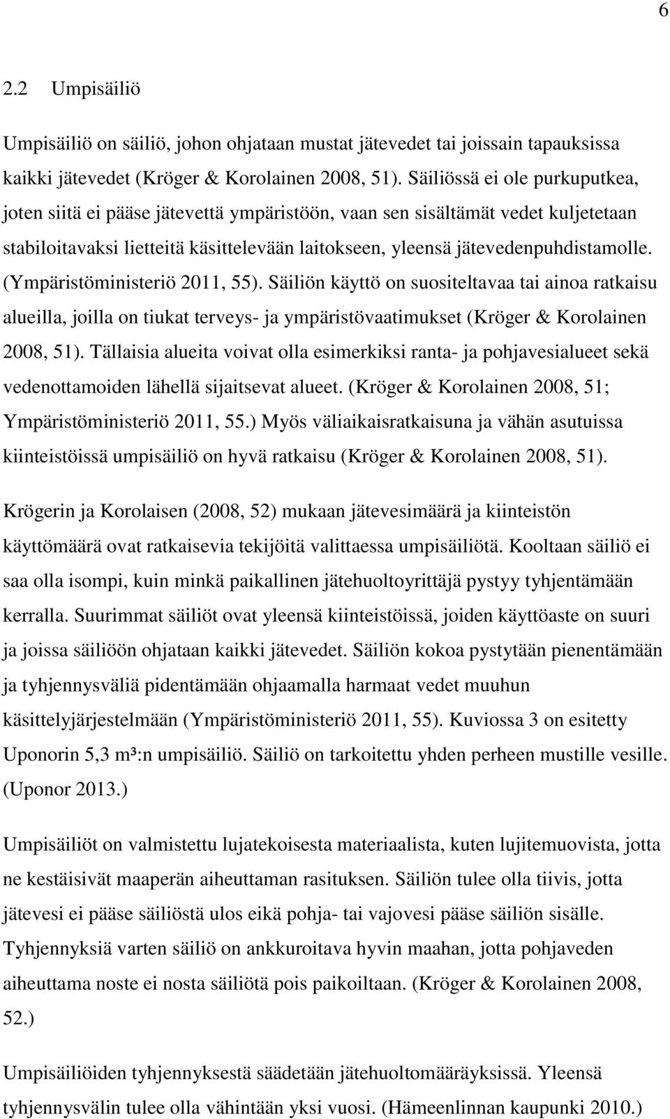 (Ympäristöministeriö 2011, 55). Säiliön käyttö on suositeltavaa tai ainoa ratkaisu alueilla, joilla on tiukat terveys- ja ympäristövaatimukset (Kröger & Korolainen 2008, 51).