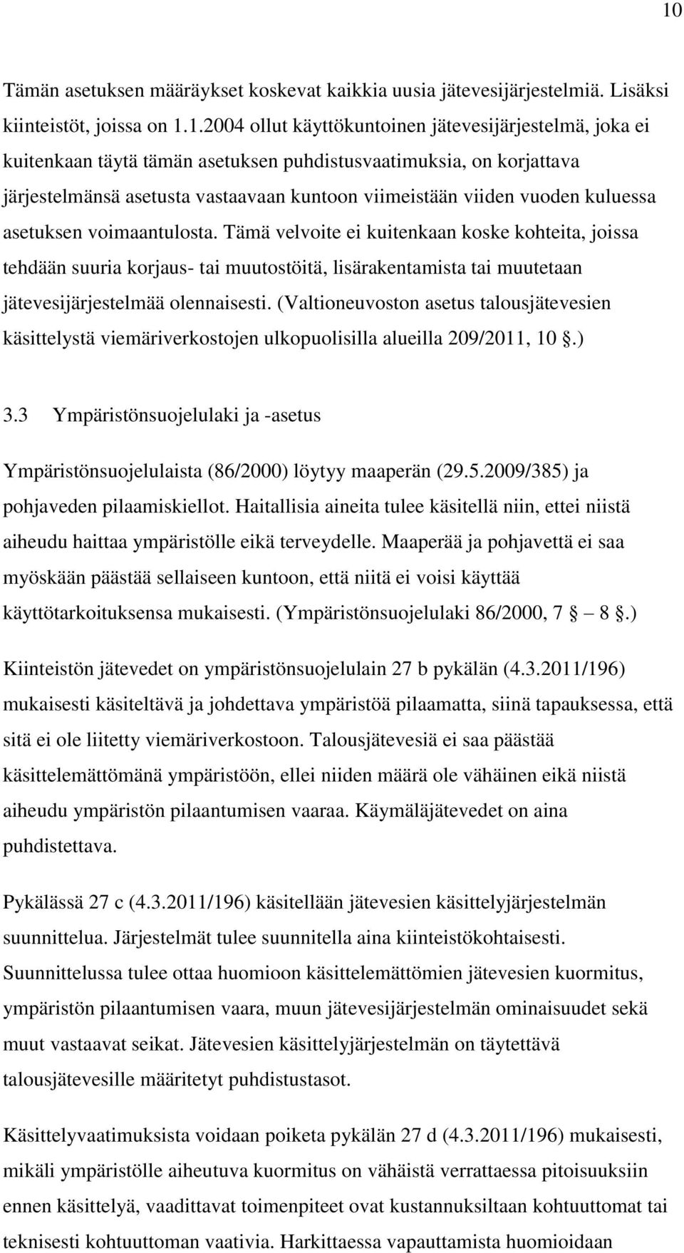 Tämä velvoite ei kuitenkaan koske kohteita, joissa tehdään suuria korjaus- tai muutostöitä, lisärakentamista tai muutetaan jätevesijärjestelmää olennaisesti.