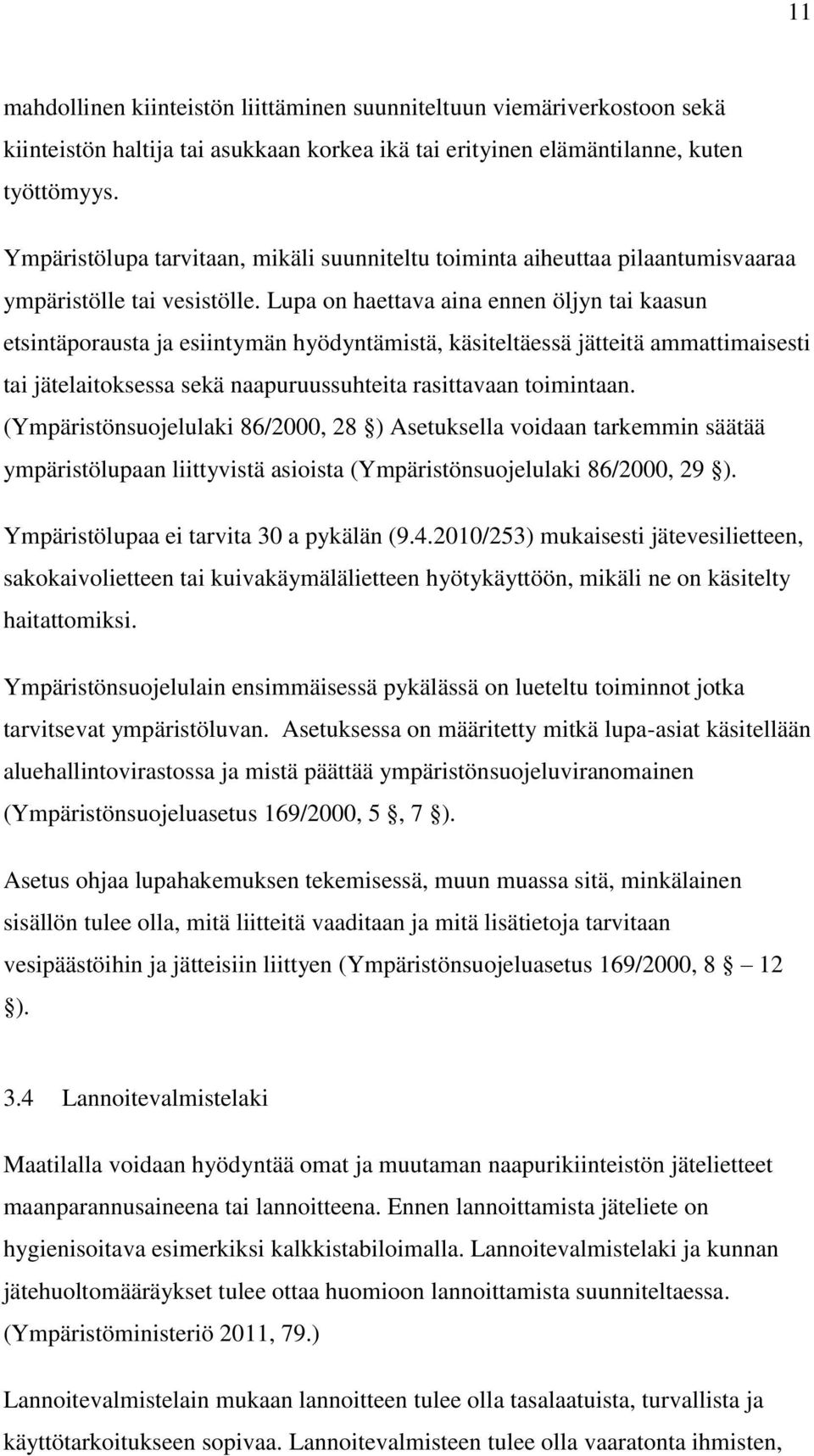 Lupa on haettava aina ennen öljyn tai kaasun etsintäporausta ja esiintymän hyödyntämistä, käsiteltäessä jätteitä ammattimaisesti tai jätelaitoksessa sekä naapuruussuhteita rasittavaan toimintaan.