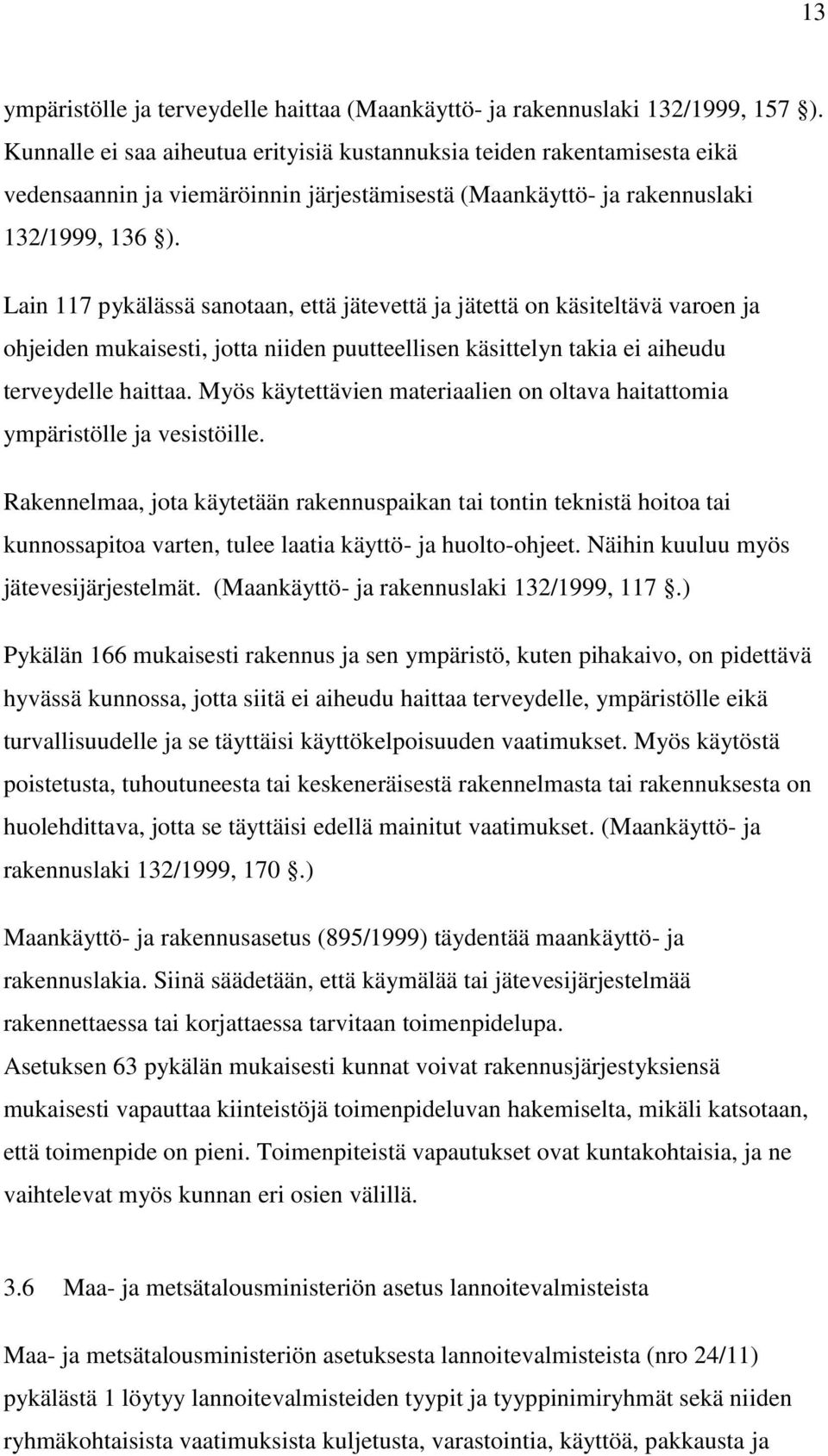 Lain 117 pykälässä sanotaan, että jätevettä ja jätettä on käsiteltävä varoen ja ohjeiden mukaisesti, jotta niiden puutteellisen käsittelyn takia ei aiheudu terveydelle haittaa.