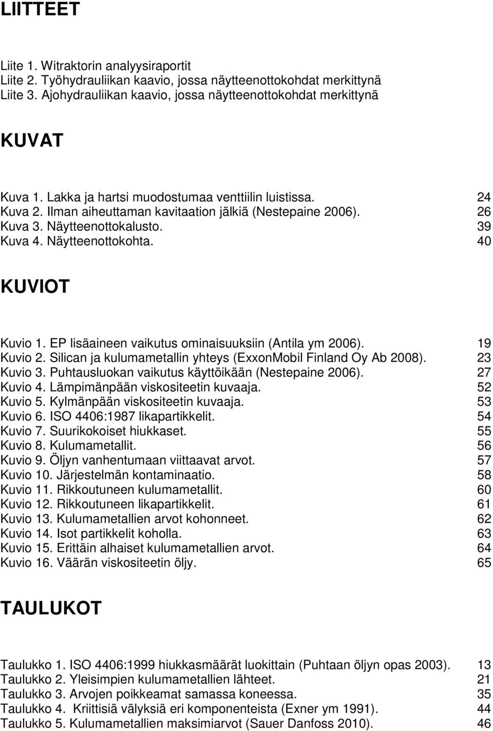 EP lisäaineen vaikutus ominaisuuksiin (Antila ym 2006). 19 Kuvio 2. Silican ja kulumametallin yhteys (ExxonMobil Finland Oy Ab 2008). 23 Kuvio 3. Puhtausluokan vaikutus käyttöikään (Nestepaine 2006).