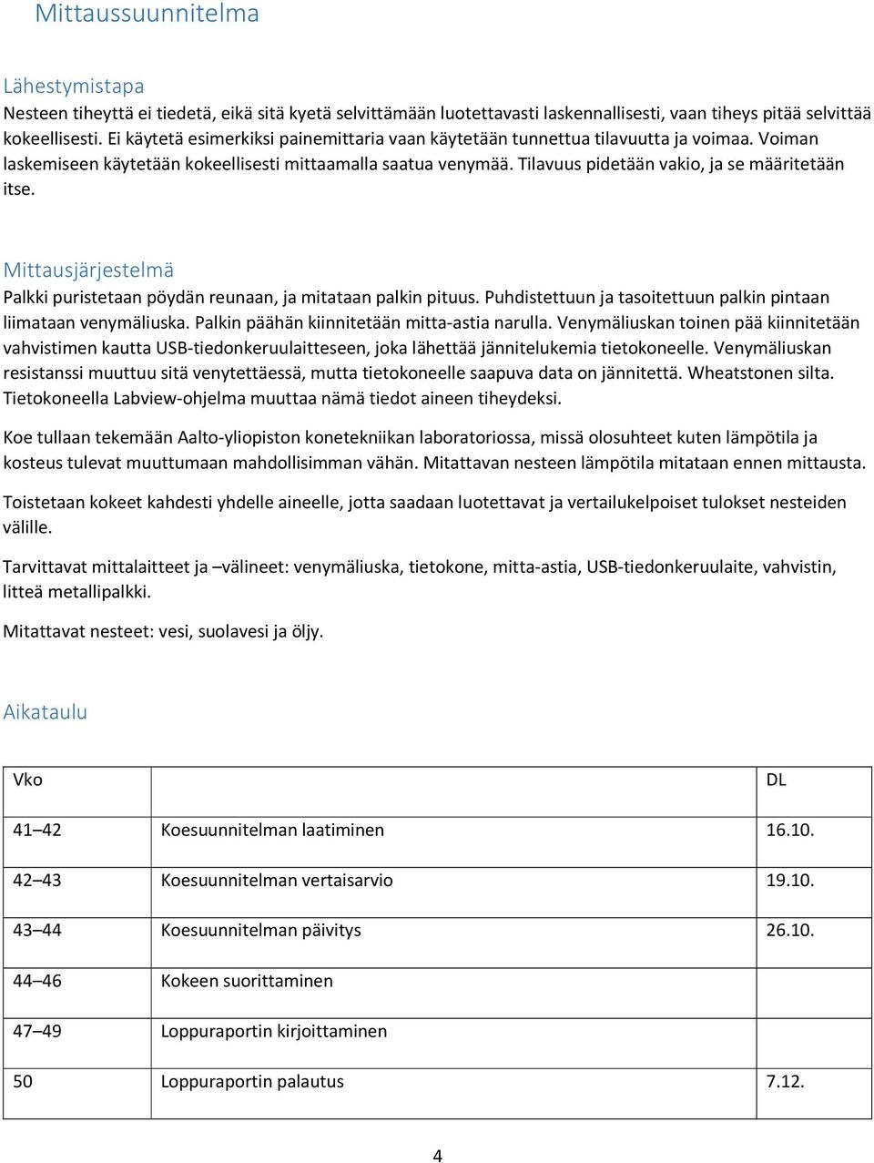 Tilavuus pidetään vakio, ja se määritetään itse. Mittausjärjestelmä Palkki puristetaan pöydän reunaan, ja mitataan palkin pituus. Puhdistettuun ja tasoitettuun palkin pintaan liimataan venymäliuska.