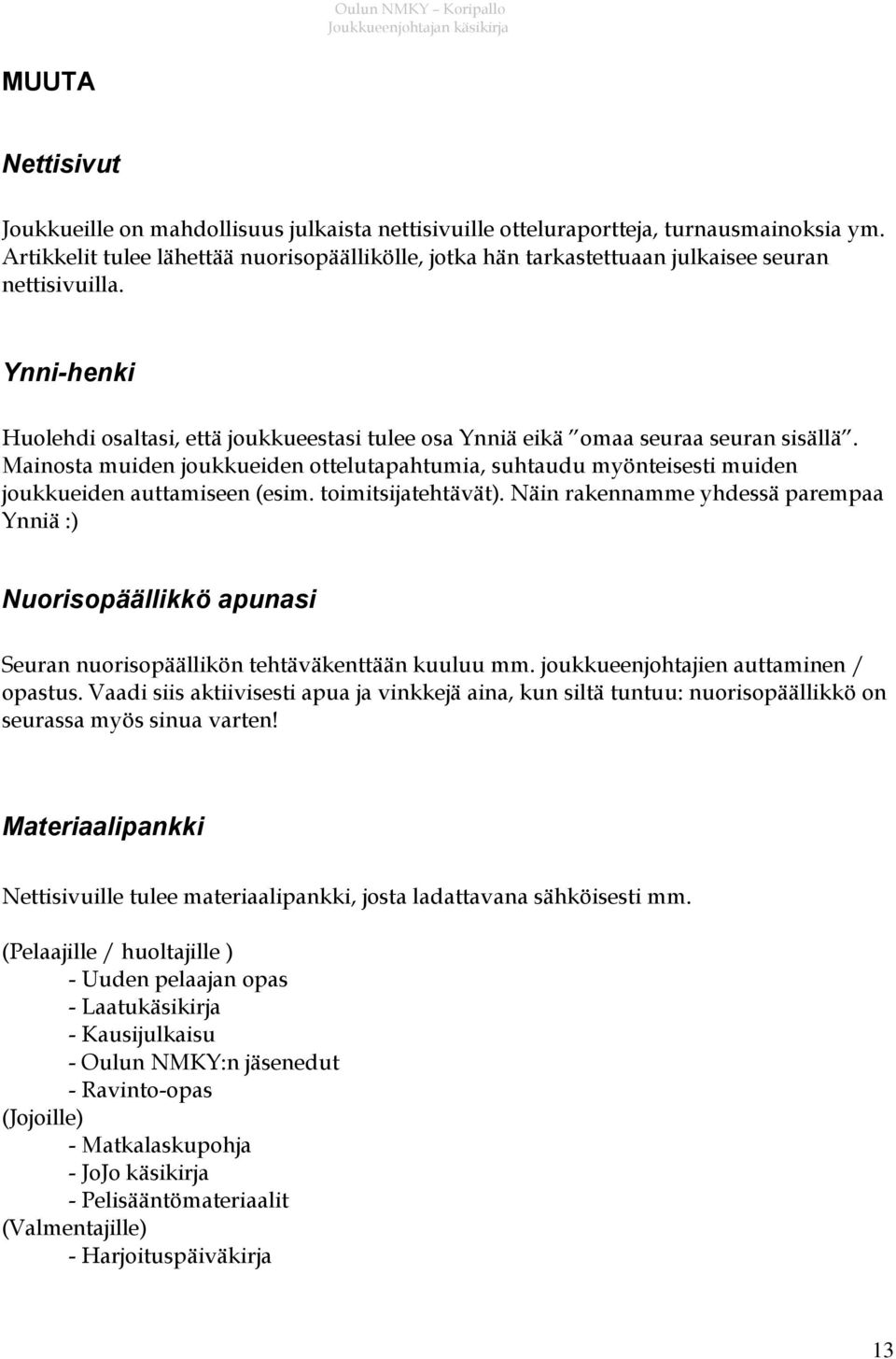 Mainosta muiden joukkueiden ottelutapahtumia, suhtaudu myönteisesti muiden joukkueiden auttamiseen (esim. toimitsijatehtävät).