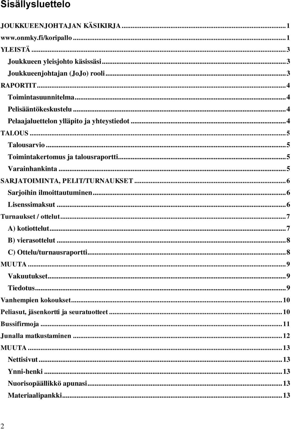 .. 6 Sarjoihin ilmoittautuminen... 6 Lisenssimaksut... 6 Turnaukset / ottelut... 7 A) kotiottelut... 7 B) vierasottelut... 8 C) Ottelu/turnausraportti... 8 MUUTA... 9 Vakuutukset... 9 Tiedotus.