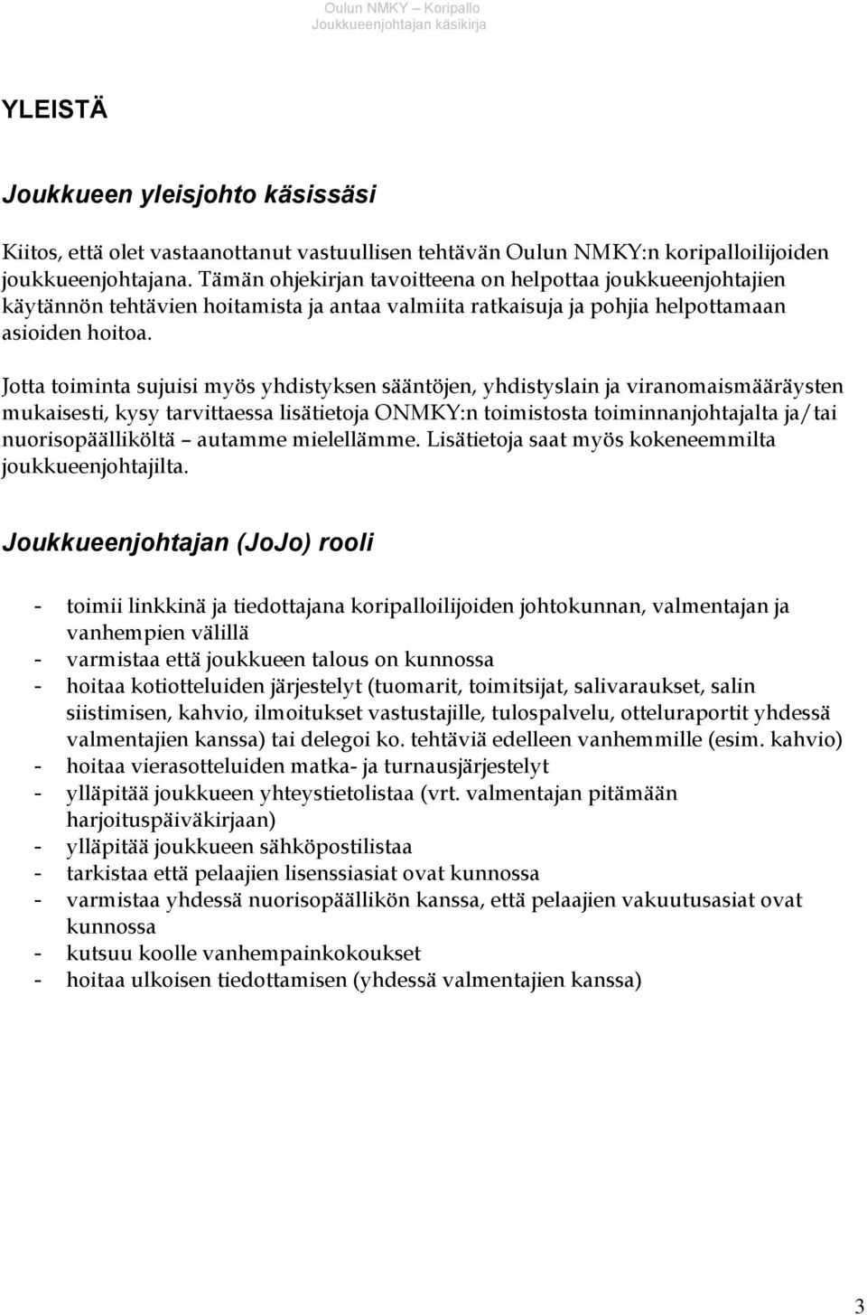 Jotta toiminta sujuisi myös yhdistyksen sääntöjen, yhdistyslain ja viranomaismääräysten mukaisesti, kysy tarvittaessa lisätietoja ONMKY:n toimistosta toiminnanjohtajalta ja/tai nuorisopäälliköltä